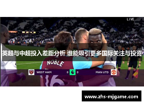 英超与中超投入差距分析 谁能吸引更多国际关注与投资