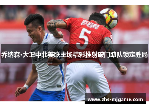 乔纳森·大卫中北美联主场精彩推射破门助队锁定胜局